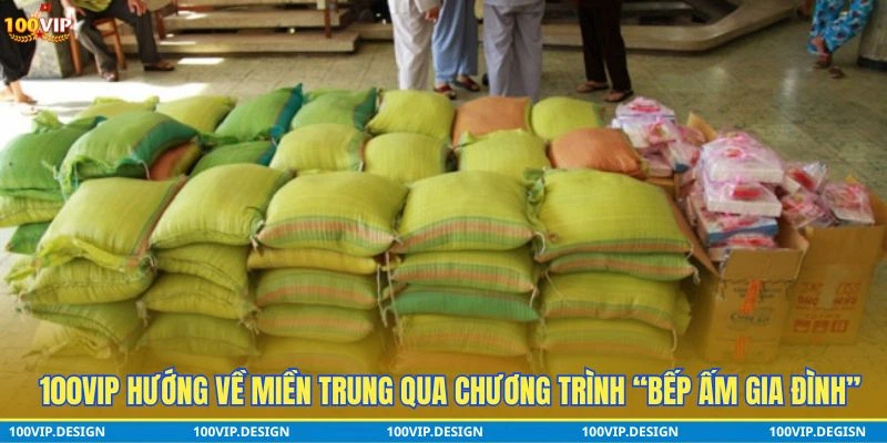 100VIP hướng về miền Trung qua chương trình Bếp ấm gia đình