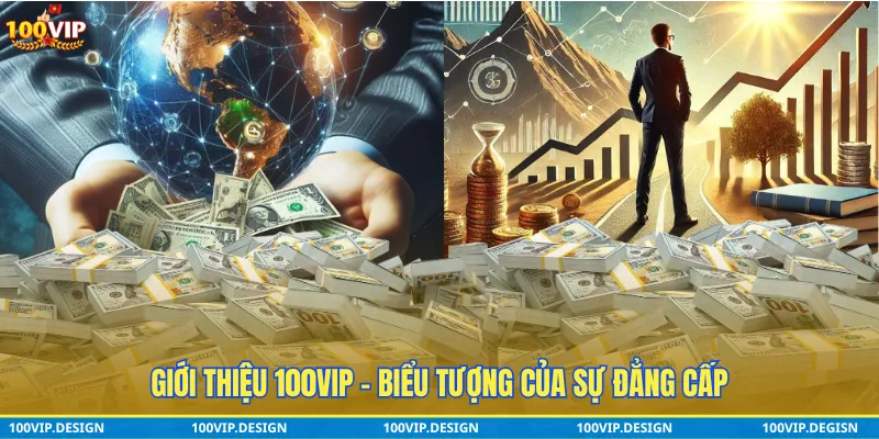 Giới thiệu tổng quan 100vip - Biểu tượng của sự đẳng cấp