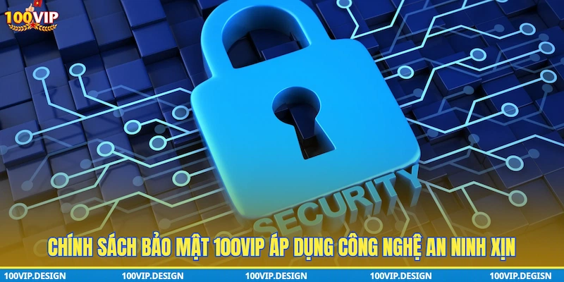 Chính sách bảo mật 100VIP áp dụng công nghệ an ninh xịn