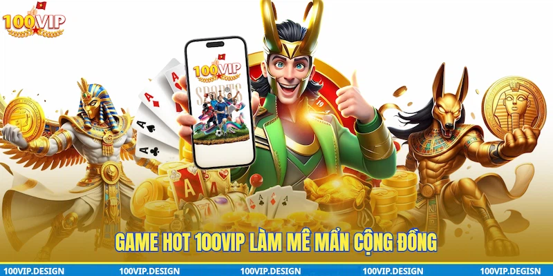 Game hot 100VIP làm mê mẩn cộng đồng