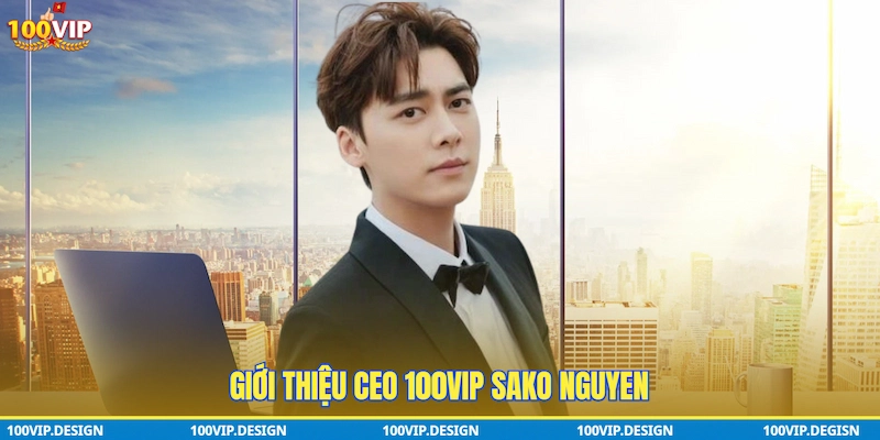 Giới thiệu Ceo 100VIP Sako Nguyen