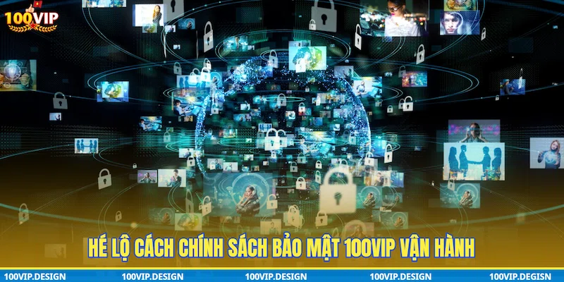 Hé lộ cách Chính sách bảo mật 100VIP vận hành