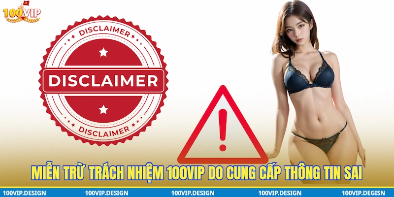 Miễn trừ trách nhiệm 100VIP do cung cấp thông tin sai