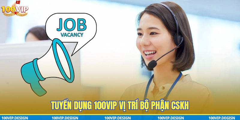 Tuyển dụng 100VIP vị trí Bộ phận CSKH